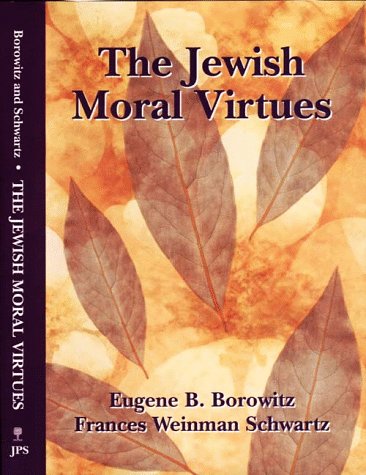 The Jewish Moral Virtues, by Eugene B. Borowitz and Frances Weinman Schwartz